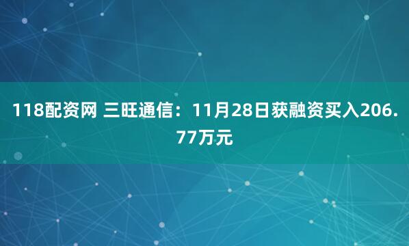 118配资网 三旺通信：11月28日获融资买入206.77万元